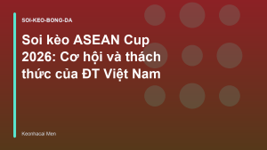 Read more about the article Soi kèo ASEAN Cup 2026: Cơ hội và thách thức của ĐT Việt Nam